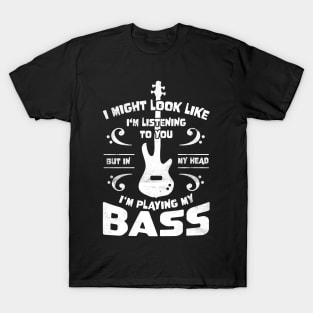 Might Look Like Listening You Playing Bass Player T-Shirt